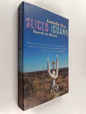 Isabella Tree : Sliced Iguana - Travels in Unknown Mexico