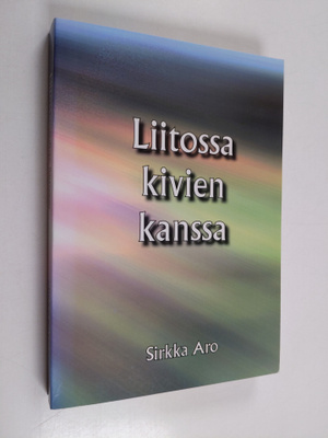 Sirkka Aro : Liitossa kivien kanssa : romaani