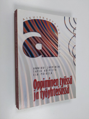 Annikki Järvinen : Oppiminen työssä ja työyhteisössä