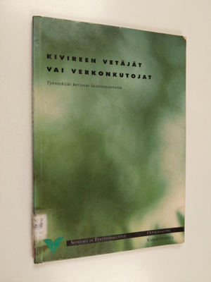 Kivireen vetäjät vai verkonkutojat : työntekijät kertovat...
