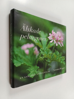 Veronica Wägner : Älskade pelargoner en samlares anteckni...