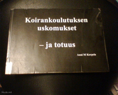 Anni M Korpela KOIRANKOULUTUKSEN USKOMUKSET JA TOTUUS