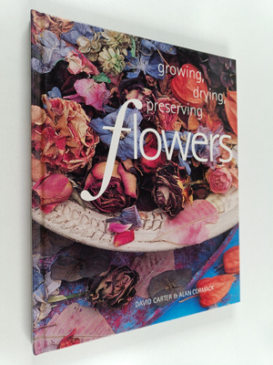 David E. Carter ym. : Flowers : Growing, Drying, Preserving