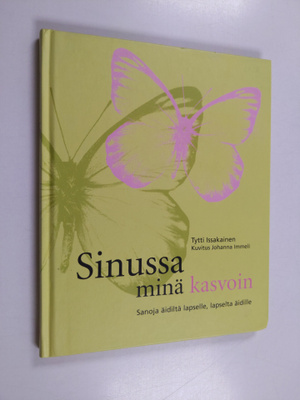 Tytti Issakainen : Sinussa minä kasvoin : sanoja äidiltä ...