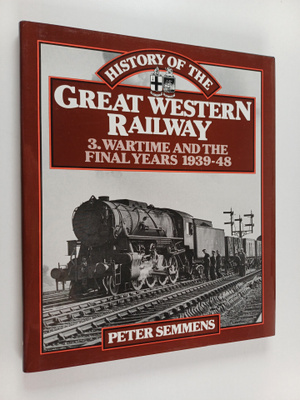 Peter Semmens : Great western railway 3 : Wartime and the...