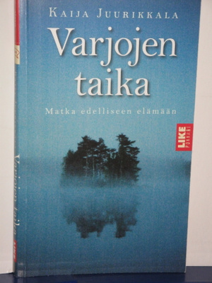 Kaija Juurikkala : Varjojen taika  Matka edelliseen elämään