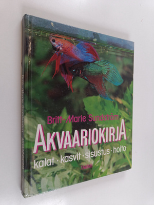 Britt-Marie Sundström : Akvaariokirja : kalat, kasvit, si...