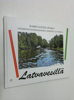 Raimo Uolevi Liukko : Latvavesillä : veneretkiä Kokemäenj...