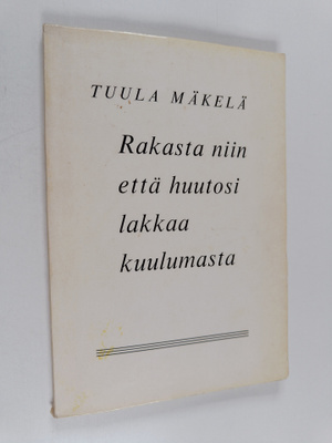 Tuula Mäkelä : Rakasta niin että huutosi lakkaa kuulumast...