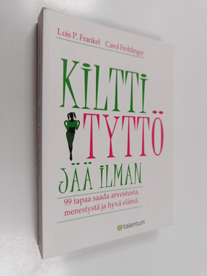Lois P. Frankel : Kiltti tyttö jää ilman : 99 tapaa saada...