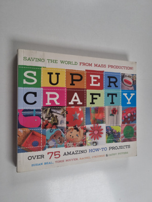 Susan Beal : Super Crafty - Over 75 Amazing How-to Projects