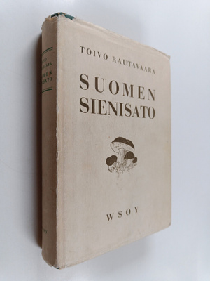 Toivo Rautavaara : Suomen sienisato : tutkimuksia sen laa...