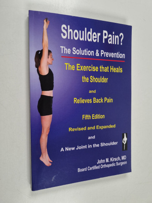 John M. Kirsch : Shoulder Pain? : The Solution & Prevention