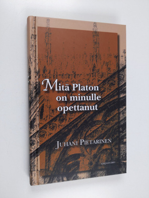 Juhani Pietarinen : Mitä Platon on minulle opettanut