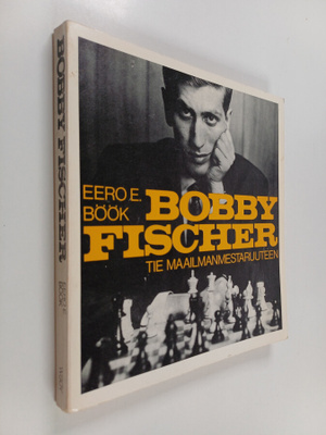 Eero E. Böök : Bobby Fischer : tie maailmanmestaruuteen