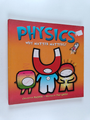 Dan Green ym. : Basher Science: Physics - Why Matter Matt...