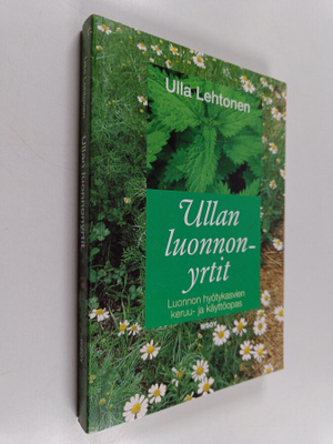 Ulla Lehtonen : Ullan luonnonyrtit : luonnon hyötykasvien...