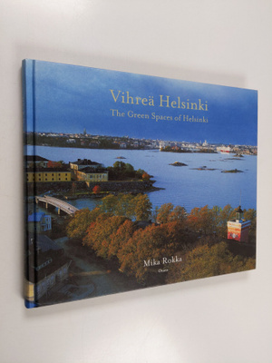 Mika Rokka : Vihreä Helsinki = The Green Spaces of Helsinki