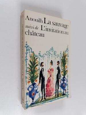 Jean Anouilh : La sauvage suivi de L'invitation au chateau