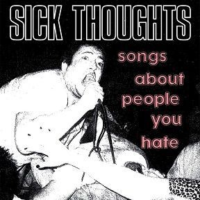 Sick Thoughts LP Songs about people you hate  2017
