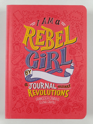 Elena Favilli ym. : I Am a Rebel Girl - A Journal to Star...