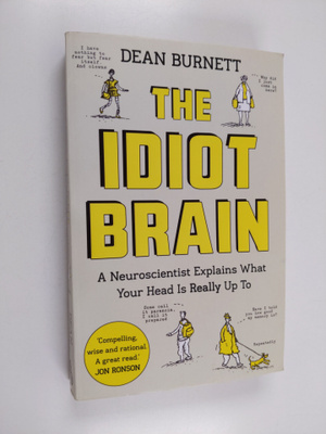 Dean Burnett : The idiot brain : a neuroscientist explain...