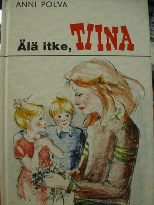 ÄLÄ ITKE, TIINA KIRJA ANNI POLVA