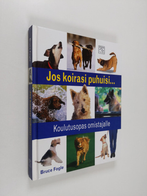 Bruce Fogle : Jos koirasi puhuisi... : koulutusopas omist...