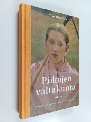Tiina Miettinen : Piikojen valtakunta : nainen, työ ja pe...