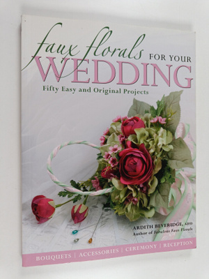 Ardith Beveridge : Faux Florals for Your Wedding : Fifty ...