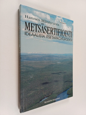 Hannes Mäntyranta : Metsäsertifiointi : ideaalista itseta...