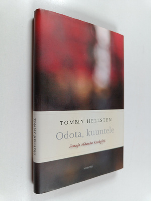 Tommy Hellsten : Odota, kuuntele : sanoja elämän keskeltä