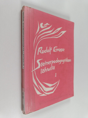 Rudolf Grosse : Steinerpedagogiikan lähteillä 1
