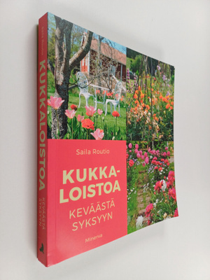 Saila Routio : Kukkaloistoa keväästä syksyyn