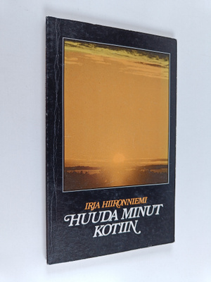 Irja Hiironniemi : Huuda minut kotiin