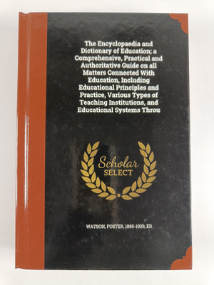 Foster Watson : The Encyclopaedia and Dictionary of Educa...