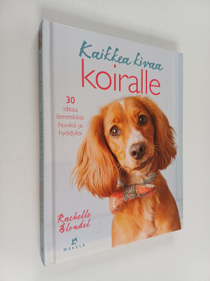 Rachelle Blondel : Kaikkea kivaa koiralle : 30 ideaa lemm...
