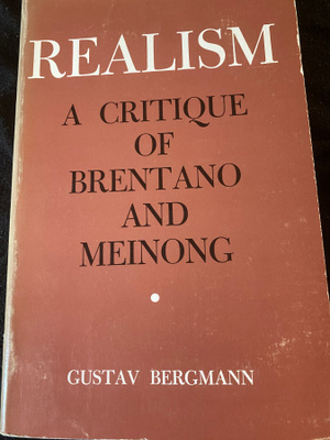 Gustav Bergmann: Realism. A Critique of Brentano and Meinong