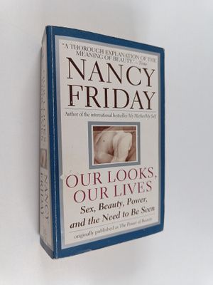 Nancy Friday : Our Looks/Our Lives - Sex, Beauty, Power, ...