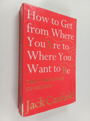 Jack Canfield : How to get from where you are to where yo...