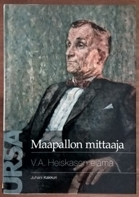 Juhani Kakkuri: Maapallon mittaaja - V.A. Heiskasen elämä