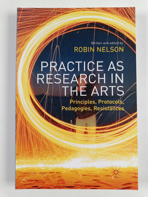 Robin Nelson : Practice as research in the arts : princip...