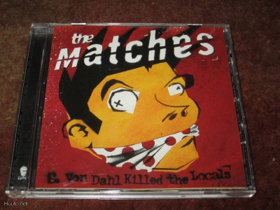 THE MATCHES - E. VON DAHL KILLED THE LOCALS CD
