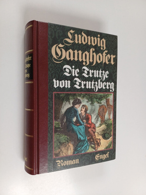 Ludwig Ganghofer : Die Trutze von Trutzberg - Roman aus d...