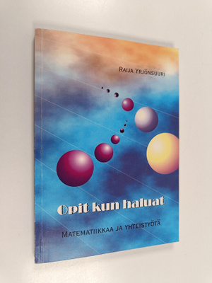 Raija Yrjönsuuri : Opit kun haluat - matematiikkaa ja yht...