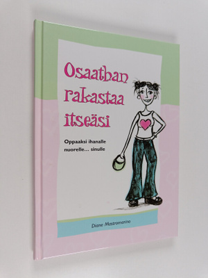 Diane Mastromarino : Osaathan rakastaa itseäsi : oppaaksi...