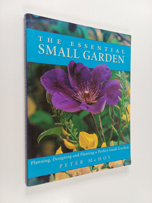 Peter McHoy ym. : The Essential Small Garden - Planning, ...