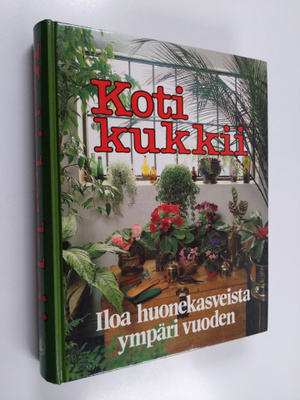 Hannele Hietala ym. : Koti kukkii : iloa huonekasveista y...