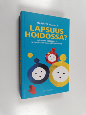 Marjatta Kalliala : Lapsuus hoidossa : aikuisten päätökse...