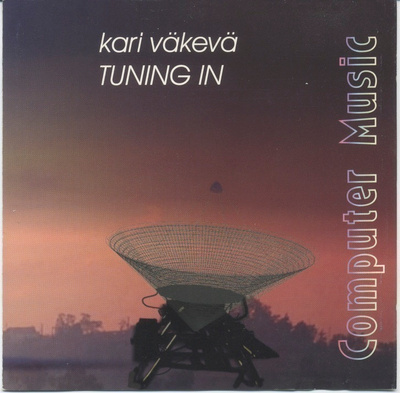 KARI VÄKEVÄ: Tuning In • Computer Music – CD 2002